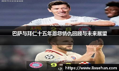 巴萨与拜仁十五年恩怨情仇回顾与未来展望