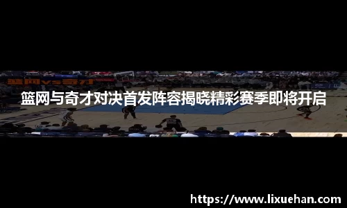篮网与奇才对决首发阵容揭晓精彩赛季即将开启