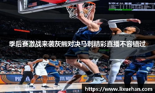 季后赛激战来袭灰熊对决马刺精彩直播不容错过