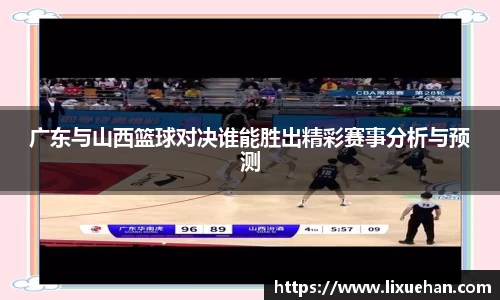 广东与山西篮球对决谁能胜出精彩赛事分析与预测
