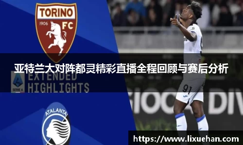 亚特兰大对阵都灵精彩直播全程回顾与赛后分析