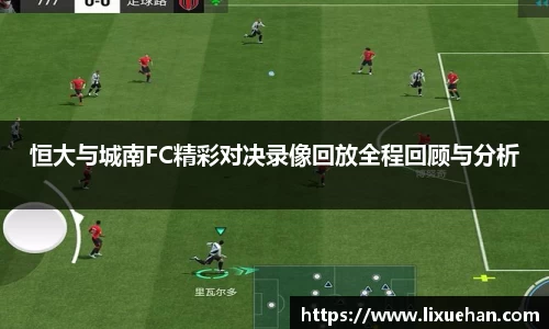 恒大与城南FC精彩对决录像回放全程回顾与分析