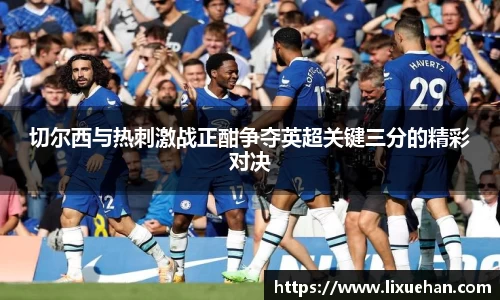 切尔西与热刺激战正酣争夺英超关键三分的精彩对决